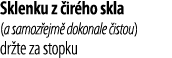 Sklenku z  ir ho skla (a samoz ejm  dokonale  istou) dr te za stopku 