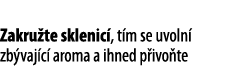  Zakru te sklenic , t m se uvoln  zb vaj c  aroma a ihned p ivo te 