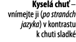 Kysel  chu    vn mejte ji (po stran ch jazyka) v kontrastu k chuti sladk  