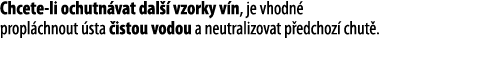 Chcete-li ochutn vat dal   vzorky v n, je vhodn  propl chnout  sta  istou vodou a neutralizovat p edchoz  chut  