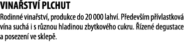 Vina stv  Plchut Rodinn  vina stv , produkce do 20 000 lahv   P edev  m p  vlastkov  v na such  i s r znou hladinou z   