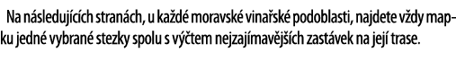 Na n sleduj c ch stran ch, u ka d  moravsk  vina sk  podoblasti, najdete v dy mapku jedn  vybran  stezky spolu s v  t   