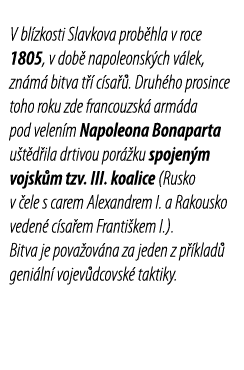 V bl zkosti Slavkova prob hla v roce 1805, v dob  napoleonsk ch v lek, zn m  bitva t   c sa    Druh ho prosince toho    