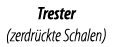 Trester (zerdr ckte Schalen)
