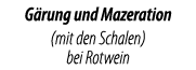 G rung und Mazeration (mit den Schalen) bei Rotwein