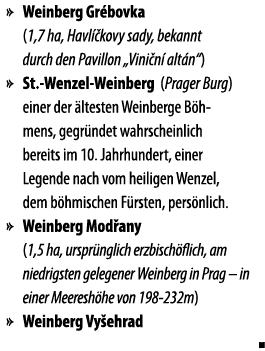   Weinberg Gr bovka  (1,7 ha, Havl  kovy sady, bekannt durch den Pavillon  Vini n  alt n )   St -Wenzel-Weinberg (Pra   