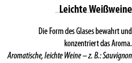 Leichte Wei weine Die Form des Glases bewahrt und konzentriert das Aroma  Aromatische, leichte Weine   z  B : Sauvignon 