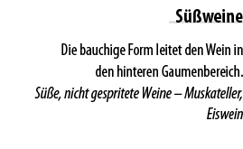 S  weine Die bauchige Form leitet den Wein in den hinteren Gaumenbereich  S  e, nicht gespritete Weine   Muskateller,   