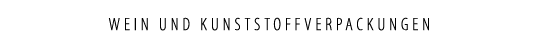 WEIN UND KUNSTSTOFFVERPACKUNGEN