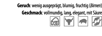 Geruch: wenig ausgepr gt, blumig, fruchtig (Birnen) Geschmack: vollmundig, lang, elegant, mit S ure   