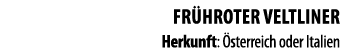 FR HROTER VELTLINER Herkunft:  sterreich oder Italien 