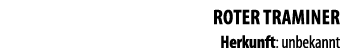 ROTER TRAMINER Herkunft: unbekannt 