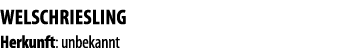 WELSCHRIESLING Herkunft: unbekannt 