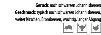 Geruch: nach schwarzen Johannisbeeren Geschmack: typisch nach schwarzen Johannisbeeren, weiter Kirschen, Brombeeren,    