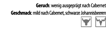 Geruch: wenig ausgepr gt nach Cabernet Geschmack: mild nach Cabernet, schwarze Johannisbeeren  