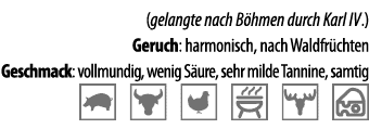 (gelangte nach B hmen durch Karl IV ) Geruch: harmonisch, nach Waldfr chten Geschmack: vollmundig, wenig S ure, sehr    