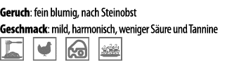 Geruch: fein blumig, nach Steinobst Geschmack: mild, harmonisch, weniger S ure und Tannine   