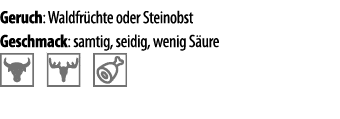Geruch: Waldfr chte oder Steinobst Geschmack: samtig, seidig, wenig S ure  