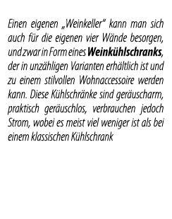 Einen eigenen  Weinkeller  kann man sich auch f r die eigenen vier W nde besorgen, und zwar in Form eines Weink hlsch   