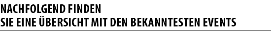 Nachfolgend finden Sie eine  bersicht mit den bekanntesten Events 