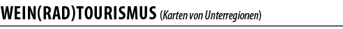 WEIN(RAD)TOURISMUS (Karten von Unterregionen)