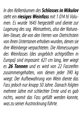 In den Kellerr umen des Schlosses in Mikulov steht ein riesiges Weinfass mit 1 014 hl Volumen  Es wurde 1643 hergeste   