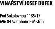 Vina stv  Josef Dufek  Pod Sokolovnou 1185 17 696 04 Svatobo ice-Mist  n 