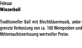 Februar  Winzerball Traditioneller Ball mit Blechbl sermusik, unbegrenzte Verkostung von ca  100 Weinproben und Mitte   