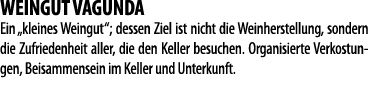 WEINGUT VAGUNDA Ein  kleines Weingut ; dessen Ziel ist nicht die Weinherstellung, sondern die Zufriedenheit aller, di   