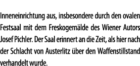 Inneneinrichtung aus, insbesondere durch den ovalen Festsaal mit dem Freskogem lde des Wiener Autors Josef Pichler  D   