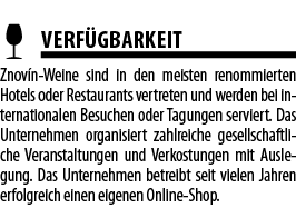   VERF GBARKEIT Znov n-Weine sind in den meisten renommierten Hotels oder Restaurants vertreten und werden bei intern   