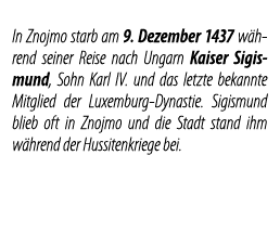 In Znojmo starb am 9  Dezember 1437 w hrend seiner Reise nach Ungarn Kaiser Sigismund, Sohn Karl IV  und das letzte b   