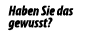 Haben Sie das gewusst 