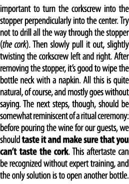 important to turn the corkscrew into the stopper perpendicularly into the center  Try not to drill all the way throug   