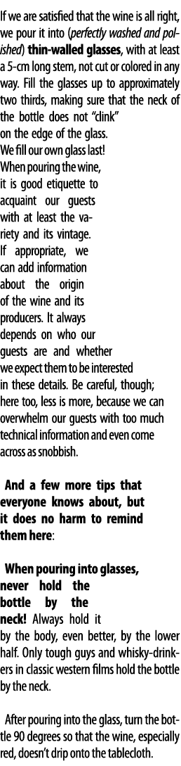 If we are satisfied that the wine is all right, we pour it into (perfectly washed and polished) thin-walled glasses,    