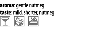 aroma: gentle nutmeg taste: mild, shorter, nutmeg  