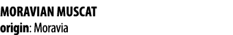 MORAVIAN MUSCAT origin: Moravia 