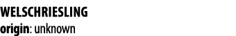 WELSCHRIESLING origin: unknown 