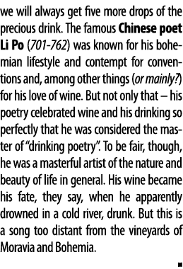 we will always get five more drops of the precious drink  The famous Chinese poet Li Po (701-762) was known for his b   