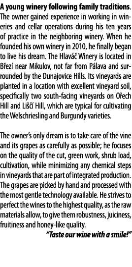 A young winery following family traditions  The owner gained experience in working in wineries and cellar operations    
