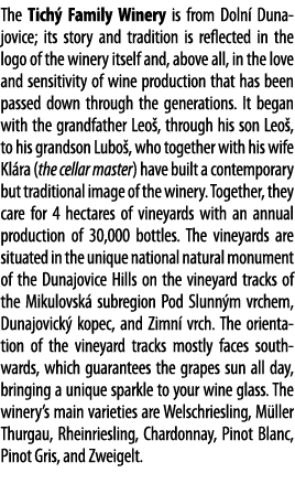 The Tich  Family Winery is from Doln  Dunajovice; its story and tradition is reflected in the logo of the winery itse   