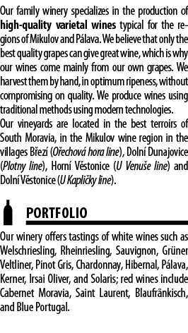 Our family winery specializes in the production of high-quality varietal wines typical for the regions of Mikulov and   