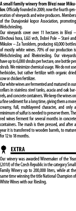 A small family winery from B ez  near Mikulov  Officially founded in 2009, now the fourth generation of vineyards and   