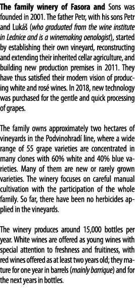 The family winery of Fasora and Sons was founded in 2001  The father Petr, with his sons Petr and Luk   (who graduate   